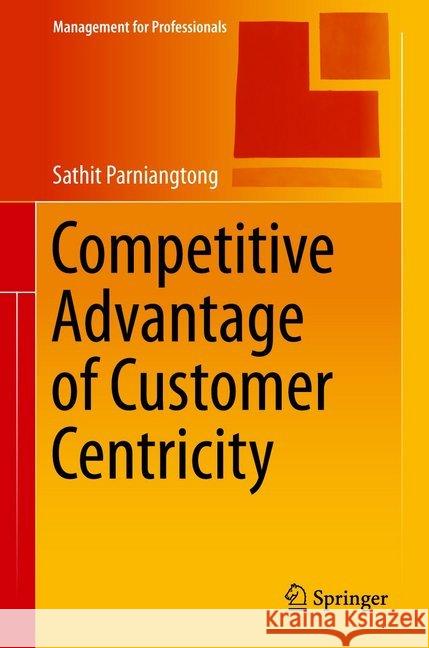 Competitive Advantage of Customer Centricity Sathit Parniangtong 9789811044410 Springer - książka