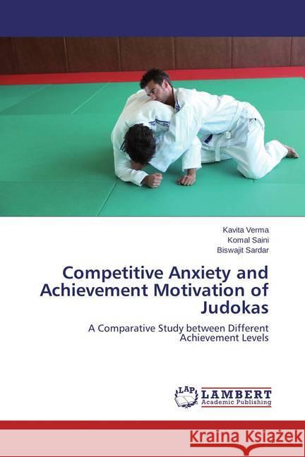 Competitive Anxiety and Achievement Motivation of Judokas : A Comparative Study between Different Achievement Levels Verma, Kavita; Saini, Komal; Sardar, Biswajit 9783659397509 LAP Lambert Academic Publishing - książka