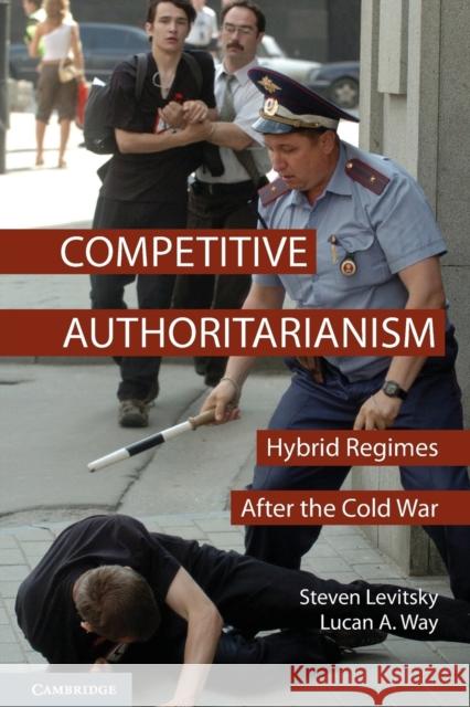 Competitive Authoritarianism: Hybrid Regimes after the Cold War Steven Levitsky (Harvard University, Massachusetts), Lucan A. Way (University of Toronto) 9780521709156 Cambridge University Press - książka