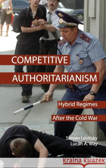 Competitive Authoritarianism: Hybrid Regimes after the Cold War Steven Levitsky (Harvard University, Massachusetts), Lucan A. Way (University of Toronto) 9780521882521 Cambridge University Press - książka