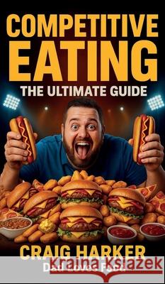 Competitive Eating: The Ultimate Guide Craig Harker 9781919413617 Craig Harker Publishing - książka