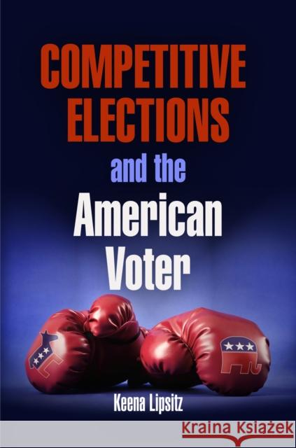 Competitive Elections and the American Voter Keena Lipsitz 9780812223613 University of Pennsylvania Press - książka