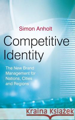 Competitive Identity: The New Brand Management for Nations, Cities and Regions Anholt, Simon 9780230500280  - książka