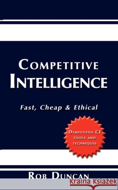 Competitive Intelligence: Fast, Cheap & Ethical Duncan, Rob 9781434306418 AUTHORHOUSE - książka