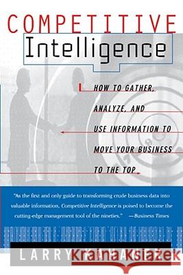 Competitive Intelligence: How to Gather Analyze and Use Information to Move Your Business to the Top Kahaner, Larry 9780684844046 Touchstone Books - książka