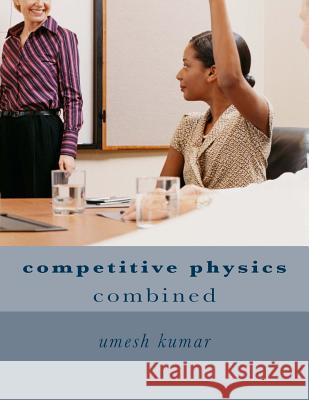 competitive physics: combined Kumar, Umesh 9781516821716 Createspace - książka