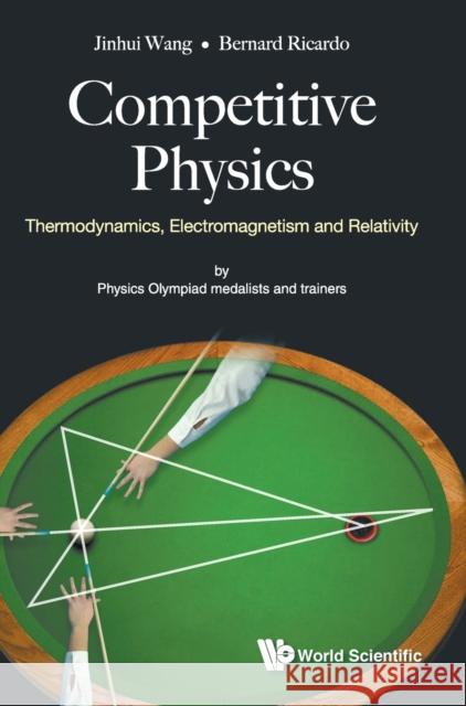 Competitive Physics: Thermodynamics, Electromagnetism and Relativity Jinhui Wang Bernard Ricardo 9789813239418 World Scientific Publishing Company - książka