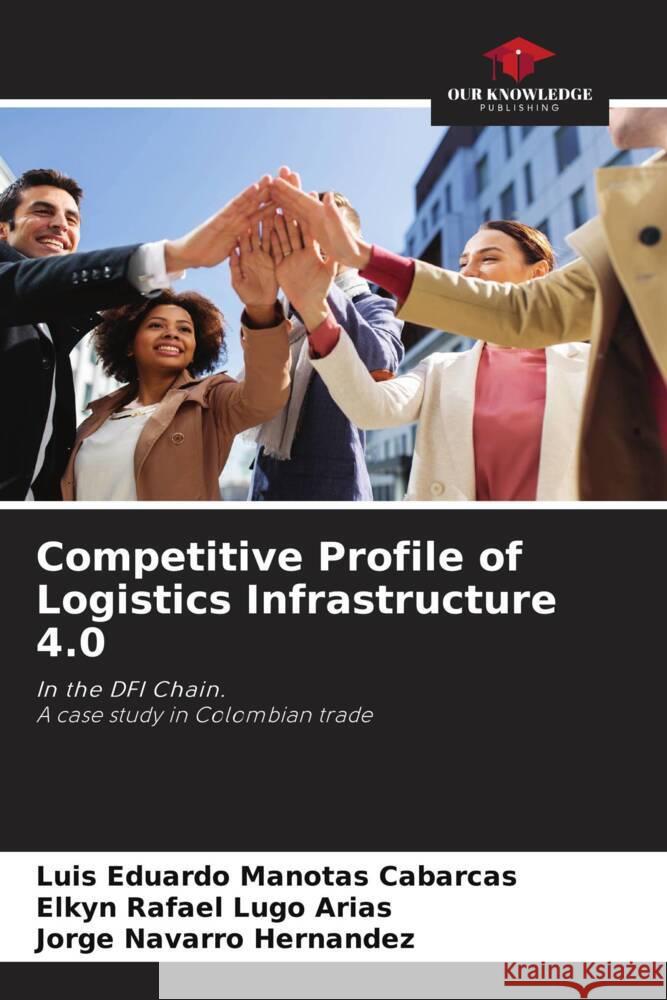 Competitive Profile of Logistics Infrastructure 4.0 Manotas Cabarcas, Luis Eduardo, Lugo Arias, Elkyn Rafael, Hernandez, Jorge Navarro 9786204433158 Our Knowledge Publishing - książka