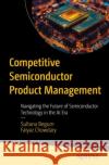 Competitive Semiconductor Product Management: Navigating the Future of Semiconductor Technology in the AI Era Faiyaz Chowdary 9798868809194 Springer-Verlag Berlin and Heidelberg GmbH & 