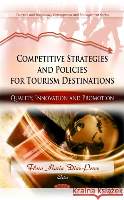 Competitive Strategies & Policies for Tourism Destinations: Quality, Innovation & Promotion Flora Maria Diaz-Perez 9781608764754 Nova Science Publishers Inc - książka