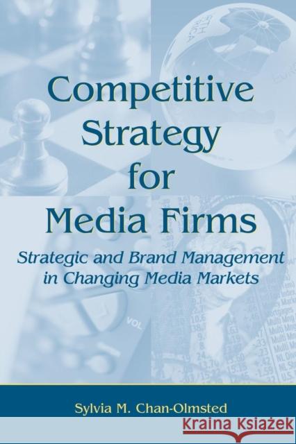 Competitive Strategy for Media Firms: Strategic and Brand Management in Changing Media Markets Chan-Olmsted, Sylvia M. 9780805862119 Lawrence Erlbaum Associates - książka