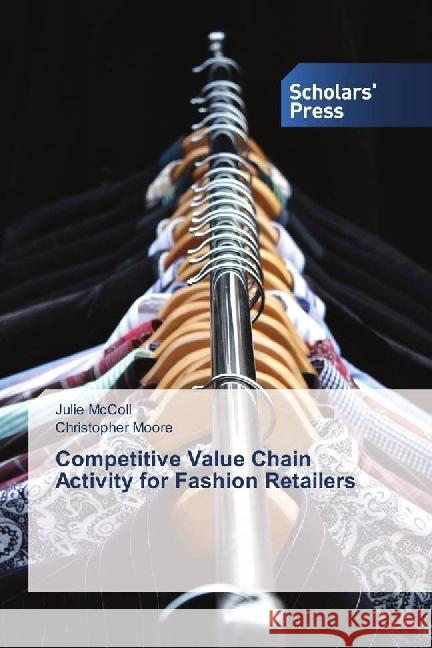 Competitive Value Chain Activity for Fashion Retailers McColl, Julie; Moore, Christopher 9783639510973 Scholar's Press - książka