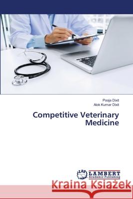 Competitive Veterinary Medicine Pooja Dixit Alok Kumar Dixit 9786203580389 LAP Lambert Academic Publishing - książka