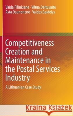 Competitiveness Creation and Maintenance in the Postal Services Industry: A Lithuanian Case Study Pilinkiene, Vaida 9783319319056 Springer - książka