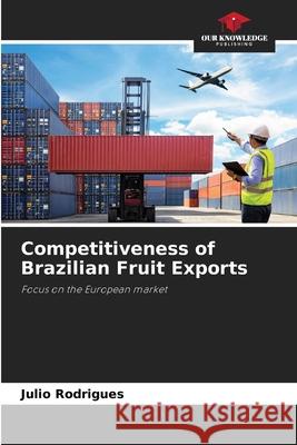 Competitiveness of Brazilian Fruit Exports Rodrigues, Julio 9786207831067 Our Knowledge Publishing - książka