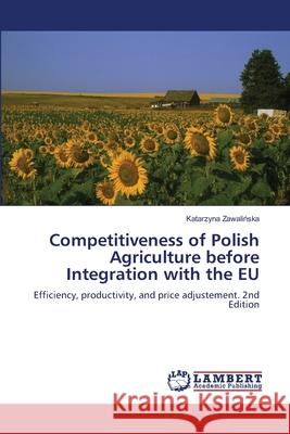 Competitiveness of Polish Agriculture before Integration with the EU Zawalinska, Katarzyna 9786208493400 LAP Lambert Academic Publishing - książka