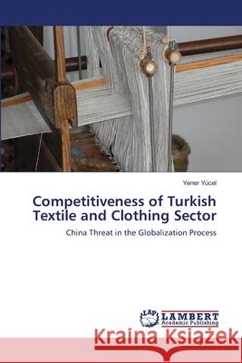 Competitiveness of Turkish Textile and Clothing Sector Yener Yücel 9783659485091 LAP Lambert Academic Publishing - książka