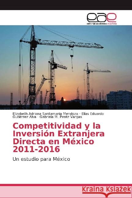 Competitividad y la Inversión Extranjera Directa en México 2011-2016 : Un estudio para México Santamaria Mendoza, Elizabeth Adriana; Gutiérrez Alva, Elías Eduardo; Peréz Vargas, Gabriela M. 9786202234016 Editorial Académica Española - książka