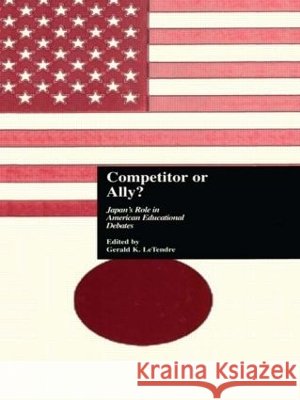 Competitor or Ally?: Japan's Role in American Educational Debates Letendre, Gerald K. 9780815332732 Falmer Press - książka
