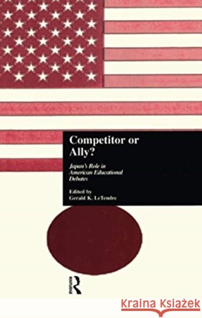 Competitor or Ally?: Japan's Role in American Educational Debates Gerald K. LeTendre 9781138991545 Taylor and Francis - książka