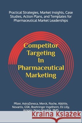 Competitor Targeting In Pharmaceutical Marketing: A Practical Guide to Mastering Competitor Targeting for Market Leadership in the Pharmaceutical Indu Moustafa, Ahmed 9798195836825 Independently Published - książka