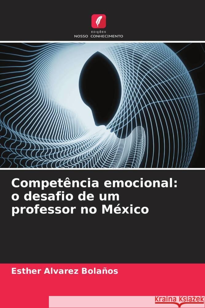 Competência emocional: o desafio de um professor no México Alvarez Bolaños, Esther 9786206556121 Edições Nosso Conhecimento - książka