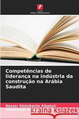 Compet?ncias de lideran?a na ind?stria da constru??o na Ar?bia Saudita Nasser Abdulkari Abdelnaser Omran 9786208930929 Edicoes Nosso Conhecimento - książka