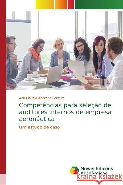 Competências para seleção de auditores internos de empresa aeronáutica : Um estudo de caso Andrade Ferreira, Ana Claudia 9786202403009 Novas Edicioes Academicas - książka