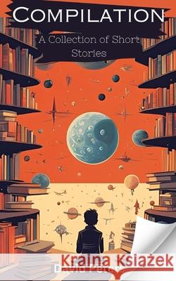 Compilation: A Collection of Short Stories David Peters 9781739412470 Divergent Mind Books - książka