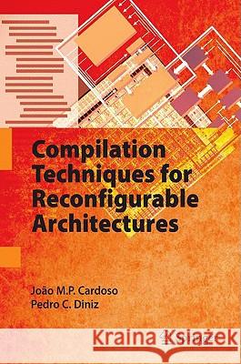 Compilation Techniques for Reconfigurable Architectures Joao M. P. Cardoso Pedro C. Diniz 9780387096704 SPRINGER-VERLAG NEW YORK INC. - książka