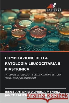 COMPILAZIONE DELLA PATOLOGIA LEUCOCITARIA E PIASTRINICA ALMEIDA MENDEZ, JESUS ANTONIO, CITALAN AGUILAR, JANETH ALICIA 9786200747662 Edizioni Sapienza - książka