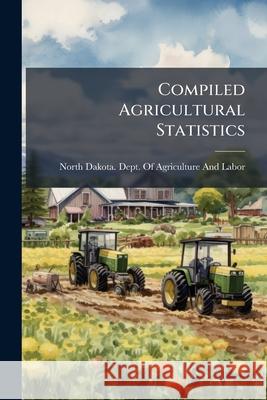 Compiled Agricultural Statistics North Dakota. Dept. 9781144937346  - książka