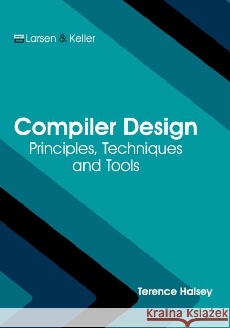 Compiler Design: Principles, Techniques and Tools Terence Halsey 9781635496772 Larsen and Keller Education - książka