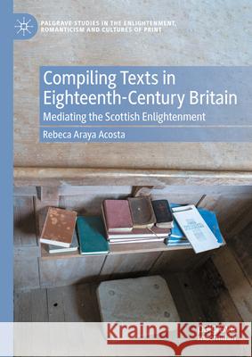 Compiling Texts in Eighteenth-Century Britain: Accounting for Lives, Politics, and Knowledge Rebeca Araya Acosta 9783031638350 Palgrave MacMillan - książka