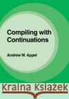 Compiling with Continuations Andrew W. Appel 9780521033114 Cambridge University Press