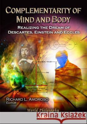 Complementarity of Mind & Body: Realizing the Dream of Descartes, Einstein & Eccles Richard L Amoroso 9781621009191 Nova Science Publishers Inc - książka