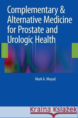 Complementary & Alternative Medicine for Prostate and Urologic Health Mark A. Moyad 9781461484912 Springer - książka