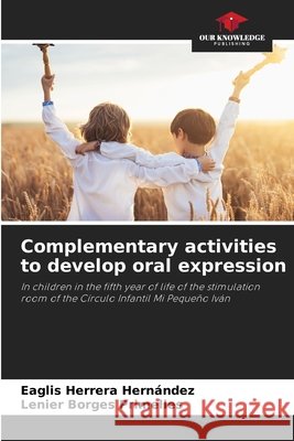 Complementary activities to develop oral expression Herrera Hernández, Eaglis, Borges Primelles, Lenier 9786209397240 Our Knowledge Publishing - książka
