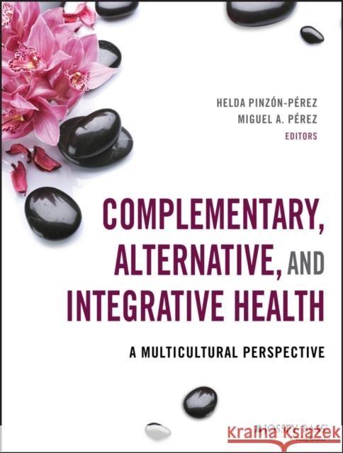 Complementary, Alternative, and Integrative Health: A Multicultural Perspective Pinzon-Perez, Helda 9781118880333 John Wiley & Sons - książka