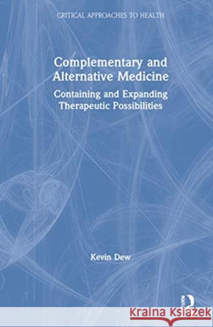 Complementary and Alternative Medicine: Containing and Expanding Therapeutic Possibilities Kevin Dew 9780367253219 Routledge - książka