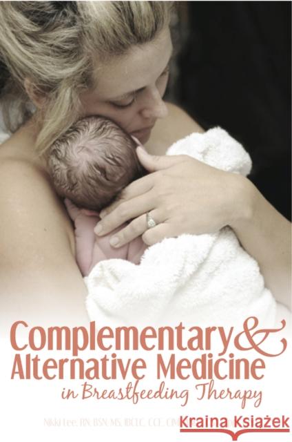 Complementary and Alternative Medicine in Breastfeeding Therapy Nikki Lee 9781939807687 Praeclarus Press - książka