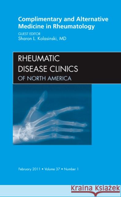 Complementary and Alternative Medicine in Rheumatology, an Issue of Rheumatic Disease Clinics: Volume 37-1 Kolasinski, Sharon L. 9781455705023 W.B. Saunders Company - książka
