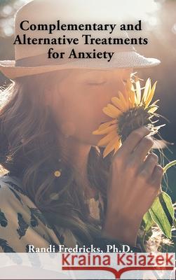 Complementary and Alternative Treatments for Anxiety Randi Fredricks, PH D 9781728362304 Authorhouse - książka