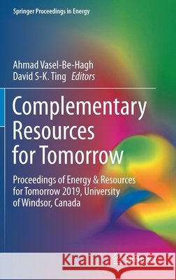 Complementary Resources for Tomorrow: Proceedings of Energy & Resources for Tomorrow 2019, University of Windsor, Canada Vasel-Be-Hagh, Ahmad 9783030388034 Springer - książka