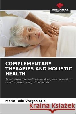 COMPLEMENTARY THERAPIES AND HOLISTIC HEALTH Vargas et al, María Rubí 9783639885804 Our Knowledge Publishing - książka