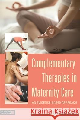 Complementary Therapies in Maternity Care: An Evidence-Based Approach Tiran, Denise 9781848193284 Singing Dragon - książka
