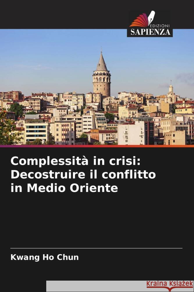 Complessità in crisi: Decostruire il conflitto in Medio Oriente Chun, Kwang Ho 9786206407218 Edizioni Sapienza - książka