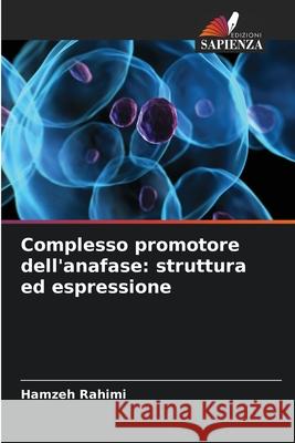 Complesso promotore dell'anafase: struttura ed espressione Rahimi, Hamzeh 9786208709983 Edizioni Sapienza - książka