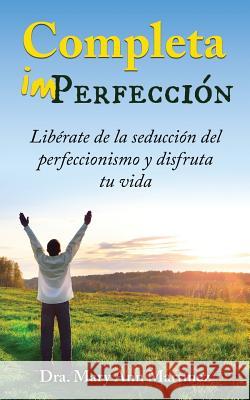 Completa Imperfección: Libérate de la seducción del perfeccionismo y disfruta tu vida Martinez, Mary Ann 9780976301523 Marcasa Books - książka
