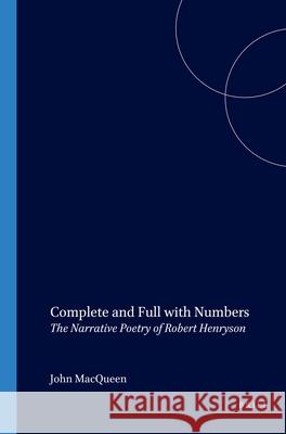 Complete and Full with Numbers: The Narrative Poetry of Robert Henryson  9789042017498 Editions Rodopi B.V. - książka